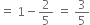 equals space 1 minus 2 over 5 space equals space 3 over 5