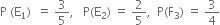 straight P space left parenthesis straight E subscript 1 right parenthesis space space equals space 3 over 5 comma space space space straight P left parenthesis straight E subscript 2 right parenthesis space equals space 2 over 5 comma space space straight P left parenthesis straight F subscript 3 right parenthesis space equals space 3 over 4