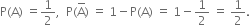 straight P left parenthesis straight A right parenthesis space equals 1 half comma space space straight P left parenthesis straight A with bar on top right parenthesis space equals space 1 minus straight P left parenthesis straight A right parenthesis space equals space 1 minus 1 half space equals space 1 half.