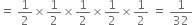 equals space 1 half cross times 1 half cross times 1 half cross times 1 half cross times 1 half space equals space 1 over 32