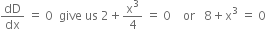 dD over dx space equals space 0 space space give space us space 2 plus straight x cubed over 4 space equals space 0 space space space space or space space space 8 plus straight x cubed space equals space 0