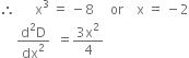 therefore space space space space space space straight x cubed space equals space minus 8 space space space space space or space space space space straight x space equals space minus 2
space space space space space fraction numerator straight d squared straight D over denominator dx squared end fraction space space equals fraction numerator 3 straight x squared over denominator 4 end fraction
