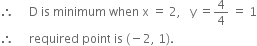 therefore space space space space space straight D space is space minimum space when space straight x space equals space 2 comma space space space straight y space equals 4 over 4 space equals space 1
therefore space space space space space required space point space is space left parenthesis negative 2 comma space 1 right parenthesis.