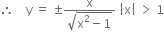 therefore space space space space straight y space equals space plus-or-minus fraction numerator straight x over denominator square root of straight x squared minus 1 end root end fraction space open vertical bar straight x close vertical bar space greater than space 1