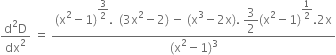 fraction numerator straight d squared straight D over denominator dx squared end fraction space equals space fraction numerator left parenthesis straight x squared minus 1 right parenthesis to the power of begin display style 3 over 2 end style end exponent. space space left parenthesis 3 straight x squared minus 2 right parenthesis thin space minus space left parenthesis straight x cubed minus 2 straight x right parenthesis. space begin display style 3 over 2 end style left parenthesis straight x squared minus 1 right parenthesis to the power of begin display style 1 half end style end exponent.2 straight x over denominator left parenthesis straight x squared minus 1 right parenthesis cubed end fraction