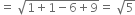 equals space square root of 1 plus 1 minus 6 plus 9 end root equals space square root of 5