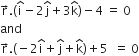 straight r with rightwards arrow on top. left parenthesis straight i with hat on top minus 2 straight j with hat on top plus 3 straight k with hat on top right parenthesis minus 4 space equals space 0
and
straight r with rightwards arrow on top. left parenthesis negative 2 straight i with hat on top plus straight j with hat on top plus straight k with hat on top right parenthesis plus 5 space space equals space 0