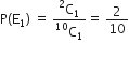 straight P left parenthesis straight E subscript 1 right parenthesis space equals space fraction numerator straight C presuperscript 2 subscript 1 over denominator straight C presuperscript 10 subscript 1 end fraction equals space 2 over 10
