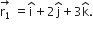 stack straight r subscript 1 with rightwards arrow on top space equals straight i with hat on top plus 2 straight j with hat on top plus 3 straight k with hat on top.