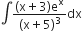 integral fraction numerator left parenthesis straight x plus 3 right parenthesis straight e to the power of straight x over denominator left parenthesis straight x plus 5 right parenthesis cubed end fraction dx
