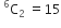 space straight C presuperscript 6 subscript 2 space equals 15