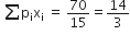 space sum from blank to blank of straight p subscript straight i straight x subscript straight i space equals space 70 over 15 equals 14 over 3