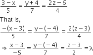 fraction numerator 3 minus straight x over denominator 5 end fraction equals fraction numerator straight y plus 4 over denominator 7 end fraction equals fraction numerator 2 straight z minus 6 over denominator 4 end fraction
That space is comma
fraction numerator negative left parenthesis straight x minus 3 right parenthesis over denominator 5 end fraction equals fraction numerator straight y minus left parenthesis negative 4 right parenthesis over denominator 7 end fraction equals fraction numerator 2 left parenthesis straight z minus 3 right parenthesis over denominator 4 end fraction
rightwards double arrow fraction numerator straight x minus 3 over denominator negative 5 end fraction equals fraction numerator straight y minus left parenthesis negative 4 right parenthesis over denominator 7 end fraction equals fraction numerator straight z minus 3 over denominator 2 end fraction equals straight lambda