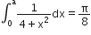 integral subscript 0 superscript straight a fraction numerator 1 over denominator 4 plus straight x squared end fraction dx equals straight pi over 8