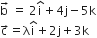 straight b with rightwards arrow on top space equals space 2 straight i with hat on top plus 4 straight j minus 5 straight k
straight c with rightwards arrow on top equals straight lambda straight i with hat on top plus 2 straight j plus 3 straight k