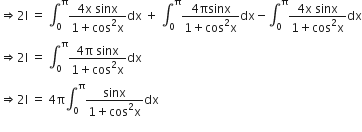 rightwards double arrow 2 straight I space equals space integral subscript 0 superscript straight pi fraction numerator 4 straight x space sinx over denominator 1 plus cos squared straight x end fraction dx space plus space integral subscript 0 superscript straight pi fraction numerator 4 πsinx over denominator 1 plus cos squared straight x end fraction dx minus integral subscript 0 superscript straight pi fraction numerator 4 straight x space sinx over denominator 1 plus cos squared straight x end fraction dx
rightwards double arrow 2 straight I space equals space integral subscript 0 superscript straight pi fraction numerator 4 straight pi space sinx over denominator 1 plus cos squared straight x end fraction dx
rightwards double arrow 2 straight I space equals space 4 straight pi integral subscript 0 superscript straight pi fraction numerator sinx over denominator 1 plus cos squared straight x end fraction dx
