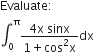 Evaluate colon
integral subscript 0 superscript straight pi fraction numerator 4 straight x space sinx over denominator 1 plus cos squared straight x end fraction dx