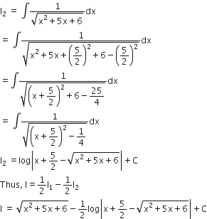 straight I subscript 2 space equals space integral fraction numerator 1 over denominator square root of straight x squared plus 5 straight x plus 6 end root end fraction dx
equals space integral fraction numerator 1 over denominator square root of straight x squared plus 5 straight x plus open parentheses begin display style 5 over 2 end style close parentheses squared plus 6 minus open parentheses begin display style 5 over 2 end style close parentheses squared end root end fraction dx
equals integral fraction numerator 1 over denominator square root of open parentheses straight x plus begin display style 5 over 2 end style close parentheses squared plus 6 minus begin display style 25 over 4 end style end root end fraction dx
equals space integral fraction numerator 1 over denominator square root of open parentheses straight x plus begin display style 5 over 2 end style close parentheses squared minus begin display style 1 fourth end style end root end fraction dx
straight I subscript 2 space equals log open vertical bar straight x plus 5 over 2 minus square root of straight x squared plus 5 straight x plus 6 end root close vertical bar plus straight C
Thus comma space straight I equals 1 half straight I subscript 1 minus 1 half straight I subscript 2
straight I space equals space square root of straight x squared plus 5 straight x plus 6 end root minus 1 half log open vertical bar straight x plus 5 over 2 minus square root of straight x squared plus 5 straight x plus 6 end root close vertical bar plus straight C