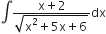 integral fraction numerator straight x plus 2 over denominator square root of straight x squared plus 5 straight x plus 6 end root end fraction dx