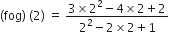 left parenthesis fog right parenthesis space left parenthesis 2 right parenthesis space equals space fraction numerator 3 cross times 2 squared minus 4 cross times 2 plus 2 over denominator 2 squared minus 2 cross times 2 plus 1 end fraction
