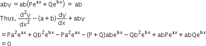 aby space equals ab open parentheses Pe to the power of ax plus Qe to the power of bx close parentheses space equals space ab
Thus comma space fraction numerator straight d squared straight y over denominator dx squared end fraction minus left parenthesis straight a plus straight b right parenthesis dy over dx plus aby
equals Pa squared straight e to the power of ax plus Qb squared straight e to the power of bx minus Pa squared straight e to the power of ax minus left parenthesis straight P plus straight Q right parenthesis abe to the power of bx minus Qb squared straight e to the power of bx plus abPe to the power of ax plus abQe to the power of bx
equals 0