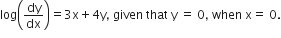 log open parentheses dy over dx close parentheses equals 3 straight x plus 4 straight y comma space given space that space straight y space equals space 0 comma space when space straight x equals space 0.