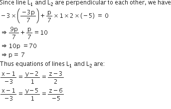 Since space line space straight L subscript 1 space and space straight L subscript 2 space are space perpendicular space to space each space other comma space we space have
minus 3 cross times open parentheses fraction numerator negative 3 straight p over denominator 7 end fraction close parentheses plus straight p over 7 cross times 1 cross times 2 cross times left parenthesis negative 5 right parenthesis space equals space 0
rightwards double arrow fraction numerator 9 straight p over denominator 7 end fraction plus straight p over 7 equals 10
rightwards double arrow 10 straight p space equals 70
rightwards double arrow straight p equals space 7
Thus space equations space of space lines space straight L subscript 1 space and space straight L subscript 2 space are colon
fraction numerator straight x minus 1 over denominator negative 3 end fraction equals fraction numerator straight y minus 2 over denominator 1 end fraction equals fraction numerator straight z minus 3 over denominator 2 end fraction
fraction numerator straight x minus 1 over denominator negative 3 end fraction equals fraction numerator straight y minus 5 over denominator 1 end fraction equals fraction numerator straight z minus 6 over denominator negative 5 end fraction
