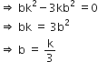 rightwards double arrow space bk squared minus 3 kb squared space equals 0
rightwards double arrow space bk space equals space 3 straight b squared
rightwards double arrow space straight b space equals space straight k over 3