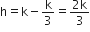 straight h equals straight k minus straight k over 3 equals fraction numerator 2 straight k over denominator 3 end fraction