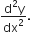 fraction numerator straight d squared straight y over denominator dx squared end fraction.