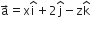 straight a with rightwards arrow on top equals straight x straight i with hat on top plus 2 straight j with hat on top minus straight z straight k with hat on top