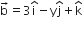 straight b with rightwards arrow on top equals 3 straight i with hat on top minus straight y straight j with hat on top plus straight k with hat on top