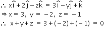 therefore space straight x straight i with hat on top plus 2 straight j with hat on top minus straight z straight k with hat on top space equals space 3 straight i with hat on top minus straight y straight j with hat on top plus straight k with hat on top
rightwards double arrow straight x equals space 3 comma space space straight y space equals space minus 2 comma space space straight z equals space minus 1
therefore space space straight x plus straight y plus straight z space equals space 3 plus left parenthesis negative 2 right parenthesis plus left parenthesis negative 1 right parenthesis space equals space 0
