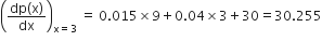 open parentheses fraction numerator dp left parenthesis straight x right parenthesis over denominator dx end fraction close parentheses subscript straight x equals 3 end subscript space equals space 0.015 cross times 9 plus 0.04 cross times 3 plus 30 equals 30.255