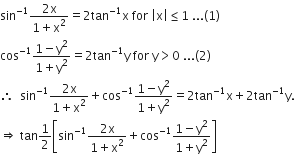 sin to the power of negative 1 end exponent fraction numerator 2 straight x over denominator 1 plus straight x squared end fraction equals 2 tan to the power of negative 1 end exponent straight x space for space open vertical bar straight x close vertical bar less or equal than 1 space... left parenthesis 1 right parenthesis
cos to the power of negative 1 end exponent fraction numerator 1 minus straight y squared over denominator 1 plus straight y squared end fraction equals 2 tan to the power of negative 1 end exponent straight y space for space straight y greater than 0 space... left parenthesis 2 right parenthesis
therefore space space sin to the power of negative 1 end exponent fraction numerator 2 straight x over denominator 1 plus straight x squared end fraction plus cos to the power of negative 1 end exponent fraction numerator 1 minus straight y squared over denominator 1 plus straight y squared end fraction equals 2 tan to the power of negative 1 end exponent straight x plus 2 tan to the power of negative 1 end exponent straight y.
rightwards double arrow space tan 1 half open square brackets sin to the power of negative 1 end exponent fraction numerator 2 straight x over denominator 1 plus straight x squared end fraction plus cos to the power of negative 1 end exponent fraction numerator 1 minus straight y squared over denominator 1 plus straight y squared end fraction close square brackets
