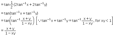 equals tan 1 half left parenthesis 2 tan to the power of negative 1 end exponent straight x plus 2 tan to the power of negative 1 end exponent straight y right parenthesis
equals tan left parenthesis tan to the power of negative 1 end exponent straight x plus tan to the power of negative 1 end exponent straight y right parenthesis
equals tan open parentheses tan to the power of negative 1 end exponent fraction numerator straight x plus straight y over denominator 1 minus xy end fraction close parentheses space space open square brackets because tan to the power of negative 1 end exponent straight x plus tan to the power of negative 1 end exponent straight y equals tan to the power of negative 1 end exponent fraction numerator straight x plus straight y over denominator 1 minus xy end fraction comma space for space xy less than 1 close square brackets
equals fraction numerator straight x plus straight y over denominator 1 minus xy end fraction