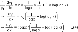 1 over straight y subscript 1 dy subscript 1 over dx equals straight x cross times 1 over logx cross times 1 over straight x plus 1 cross times log left parenthesis log space straight x right parenthesis
rightwards double arrow space space dy subscript 1 over dx space equals space straight y subscript 1 open parentheses 1 over logx plus log left parenthesis log space straight x right parenthesis close parentheses
rightwards double arrow dy subscript 1 over dx equals left parenthesis logx right parenthesis to the power of straight x open parentheses fraction numerator 1 over denominator log space straight x end fraction plus log space left parenthesis log space straight x right parenthesis close parentheses space space space space space space... left parenthesis 4 right parenthesis