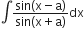 integral fraction numerator sin left parenthesis straight x minus straight a right parenthesis over denominator sin left parenthesis straight x plus straight a right parenthesis end fraction dx