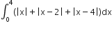 integral subscript 0 superscript 4 open parentheses open vertical bar straight x close vertical bar plus open vertical bar straight x minus 2 close vertical bar plus open vertical bar straight x minus 4 close vertical bar close parentheses dx