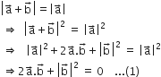 open vertical bar straight a with rightwards arrow on top plus straight b with rightwards arrow on top close vertical bar equals open vertical bar straight a with rightwards arrow on top close vertical bar
space rightwards double arrow space space open vertical bar straight a with rightwards arrow on top plus straight b with rightwards arrow on top close vertical bar squared space equals space open vertical bar straight a with rightwards arrow on top close vertical bar squared
space rightwards double arrow space space space open vertical bar straight a with rightwards arrow on top close vertical bar squared plus 2 straight a with rightwards arrow on top. straight b with rightwards arrow on top plus open vertical bar straight b with rightwards arrow on top close vertical bar squared space equals space open vertical bar straight a with rightwards arrow on top close vertical bar squared
space rightwards double arrow 2 straight a with rightwards arrow on top. straight b with rightwards arrow on top plus open vertical bar straight b with rightwards arrow on top close vertical bar squared space equals space 0 space space space space... left parenthesis 1 right parenthesis