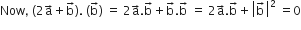 Now comma space open parentheses 2 straight a with rightwards arrow on top plus straight b with rightwards arrow on top close parentheses. space left parenthesis straight b with rightwards arrow on top right parenthesis space equals space 2 straight a with rightwards arrow on top. straight b with rightwards arrow on top plus straight b with rightwards arrow on top. straight b with rightwards arrow on top space equals space 2 straight a with rightwards arrow on top. straight b with rightwards arrow on top plus open vertical bar straight b with rightwards arrow on top close vertical bar squared space equals 0