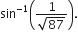 sin to the power of negative 1 end exponent open parentheses fraction numerator 1 over denominator square root of 87 end fraction close parentheses.