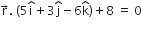 straight r with rightwards arrow on top. space open parentheses 5 straight i with hat on top plus 3 straight j with hat on top minus 6 straight k with hat on top close parentheses plus 8 space equals space 0