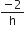 fraction numerator negative 2 over denominator straight h end fraction