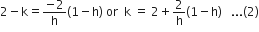 2 minus straight k equals fraction numerator negative 2 over denominator straight h end fraction left parenthesis 1 minus straight h right parenthesis space or space space straight k space equals space 2 plus 2 over straight h left parenthesis 1 minus straight h right parenthesis space space space... left parenthesis 2 right parenthesis