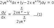 2 ye to the power of straight x divided by straight y end exponent dx plus left parenthesis straight y minus 2 straight x space straight e to the power of straight x divided by straight y end exponent right parenthesis dy space equals space 0
dy over dx space equals space fraction numerator 2 xe to the power of begin display style straight x over straight y end style end exponent minus straight y over denominator 2 ye to the power of begin display style straight x over straight y end style end exponent end fraction space space space space... left parenthesis 1 right parenthesis
