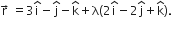 straight r with rightwards arrow on top space equals 3 straight i with hat on top minus straight j with hat on top minus straight k with hat on top plus straight lambda open parentheses 2 straight i with hat on top minus 2 straight j with hat on top plus straight k with hat on top close parentheses.