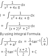 integral fraction numerator 1 over denominator straight x squared space plus 4 straight x space 8 end fraction dx
straight I space equals space integral fraction numerator 1 over denominator straight x squared plus 4 straight x space plus 8 end fraction dx
equals space integral fraction numerator 1 over denominator left parenthesis straight x plus 2 right parenthesis squared space plus 2 squared end fraction dx
By space using space Integral space Formula
integral fraction numerator 1 over denominator straight x squared space plus straight a squared end fraction space dx space equals space 1 over straight a tan to the power of negative 1 end exponent open parentheses straight x over straight a close parentheses
equals 1 half tan to the power of negative 1 end exponent open parentheses fraction numerator straight x plus 2 over denominator 2 end fraction close parentheses space plus straight C