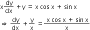 straight x dy over dx space plus straight y space equals space straight x space cos space straight x space plus space sin space straight x
rightwards double arrow space dy over dx space plus straight y over straight x space equals fraction numerator space straight x space cos space straight x space plus space sin space straight x over denominator straight x end fraction