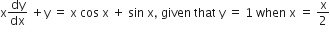 straight x dy over dx space plus straight y space equals space straight x space cos space straight x space plus space sin space straight x comma space given space that space straight y space equals space 1 space when space straight x space equals space straight x over 2